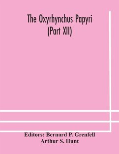 The Oxyrhynchus papyri (Part XII) - S. Hunt, Arthur