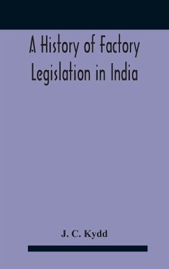 A History Of Factory Legislation In India - C. Kydd, J.