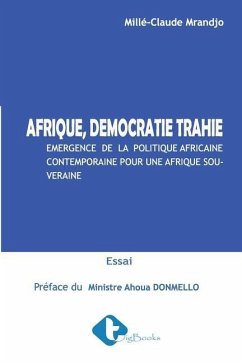 Afrique, Démocratie Trahie: Émergence de la politique Africaine contemporaine pour une Afrique souveraine - Mrandjo, Millé-Claude