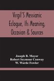 Virgil'S Messianic Eclogue, Its Meaning, Occasion & Sources