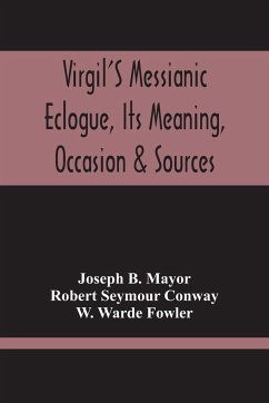 Virgil'S Messianic Eclogue, Its Meaning, Occasion & Sources - B. Mayor, Joseph; Seymour Conway, Robert