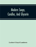 Modern Soaps, Candles, And Glycerin, A Practical Manual Of Modern Methods Of Utilization Of Fats And Oils In The Manufacture Of Soap And Candles, And Of The Recovery Of Glycerin