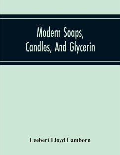 Modern Soaps, Candles, And Glycerin, A Practical Manual Of Modern Methods Of Utilization Of Fats And Oils In The Manufacture Of Soap And Candles, And Of The Recovery Of Glycerin - Lloyd Lamborn, Leebert