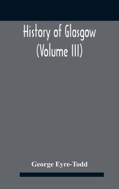 History Of Glasgow (Volume Iii); From The Revolution To The Passing Of The Reform Acts 1832-33 - Eyre-Todd, George