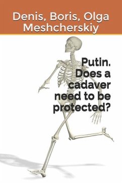 Putin. Does a cadaver need to be protected? - Meshcherskiy, Boris; Meshcherskaya, Olga; Meshcherskiy, Denis