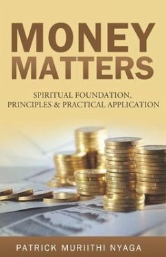 Money Matters: Spiritual Foundation, Principles & Practical Application - Nyaga, Patrick Muriithi