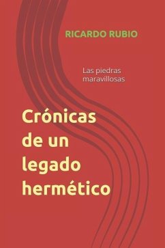 Crónicas de un legado hermético: Las piedras maravillosas - Rubio, Ricardo