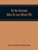 The War Illustrated Album De Luxe; The Story Of The Great European War Told By Camera, Pen And Pencil (Volume Viii)