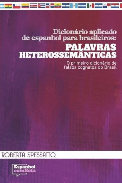Dicionário aplicado de espanhol para brasileiros: Palavras Heterossemânticas: O primeiro dicionário de falsos cognatos do Brasil Dicionário aplicado de espanhol para brasileiros: Palavras Heterossemânticas: O primeiro dicionário de falsos cognatos do Brasil