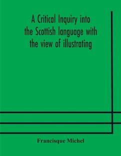 A critical inquiry into the Scottish language with the view of illustrating the rise and progress of civilisation in Scotland - Michel, Francisque