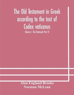 The Old Testament in Greek according to the text of Codex vaticanus, supplemented from other uncial manuscripts, with a critical apparatus containing the variants of the chief ancient authorities for the text of the Septuagint Volume I. The Octateuch Part - England Brooke, Alan; Mclean, Norman