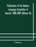 Publications of the Modern Language Association of America 1888-1889 (Volume IV)