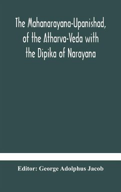 The Mahanarayana-Upanishad, of the Atharva-Veda with the Dipika of Narayana