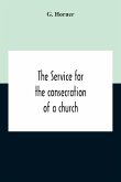 The Service For The Consecration Of A Church And Altar According To The Coptic Rite Edited With Translations From A Coptic And Arabic Manuscript Of A.D. I307 For The Bishop Of Salisbury
