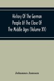 History Of The German People At The Close Of The Middle Ages (Volume Xv) Commerce And Capital-Private Life Of The Different Classes-Mendicancy And Poor Relief