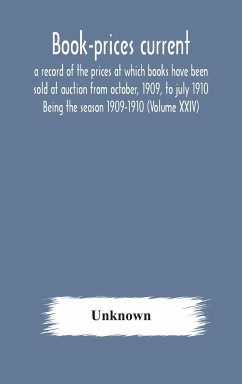 Book-prices current; a record of the prices at which books have been sold at auction from october, 1909, to july 1910 Being the season 1909-1910 (Volume XXIV) - Unknown