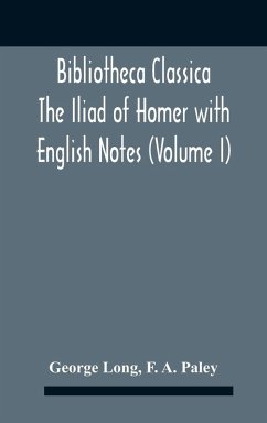 Bibliotheca Classica The Iliad Of Homer With English Notes (Volume I) - Long, George; A. Paley, F.