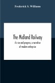 The Midland Railway, Its Rise And Progress, A Narrative Of Modern Enterprise