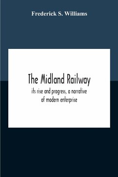 The Midland Railway, Its Rise And Progress, A Narrative Of Modern Enterprise - S. Williams, Frederick