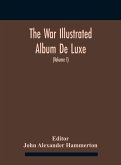 The War Illustrated Album De Luxe; The Story Of The Great European War Told By Camera, Pen And Pencil (Volume I) The First Phase
