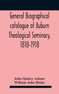 General biographical catalogue of Auburn Theological Seminary, 1818-1918 - Quincy Adams, John; John Hinke, William