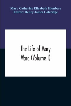 The Life Of Mary Ward (Volume I) - Catherine Elizabeth Hambers, Mary