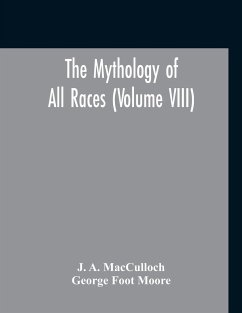 The Mythology Of All Races (Volume VIII) - A. MacCulloch, J.; Foot Moore, George