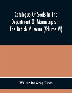 Catalogue Of Seals In The Department Of Manuscripts In The British Museum (Volume Vi) - De Gray Birch, Walter