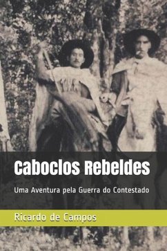 Caboclos Rebeldes: Uma Aventura pela Guerra do Contestado - Campos, Ricardo de