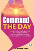 Command The Day: Powerful Morning Prayers That Take Charge Of The Day: 30 Daily Devotions To Guide, Protect And Inspire