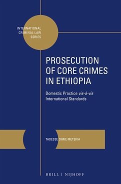 Prosecution of Core Crimes in Ethiopia: Domestic Practice Vis-À-VIS International Standards - Simie Metekia, Tadesse