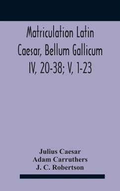 Matriculation Latin Caesar, Bellum Gallicum Iv, 20-38; V, 1-23 - Caesar, Julius; Carruthers, Adam