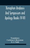 Xenophon Anabasis And Symposium And Apologybooks Iv-Vii