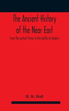 The ancient history of the Near East, from the earliest times to the battle of Salamis - R. Hall, H.