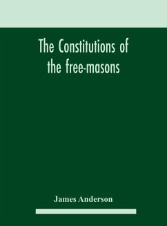 The constitutions of the free-masons - Anderson, James