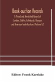 Book-auction records; A Priced and Annotated Record of London, Dublin, Edinburgh, Glasgow and American book-Auctions (Volume 12)