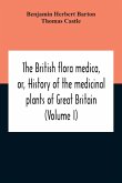 The British Flora Medica, Or, History Of The Medicinal Plants Of Great Britain (Volume I)