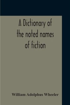 Cover A Dictionary Of The Noted Names Of Fiction; Including Also Familiar Pseudonyms, Surnames, Bestowed On Eminent Men, And Analogus Popular Appellations Often Referred To In Literature And Conversation