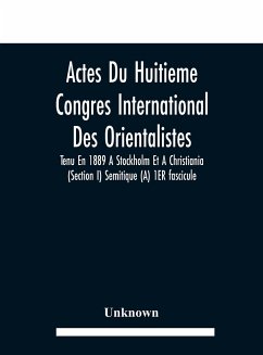 Actes Du Huitieme Congres International Des Orientalistes, Tenu En 1889 A Stockholm Et A Christiania (Section I) Semitique (A) 1ER fascicule - Unknown