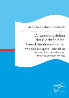 Anwendungsfelder der Blockchain bei Immobilientransaktionen. Wie eine disruptive Technologie Immobilientransaktionen revolutionieren könnte (eBook, PDF) - Swoboda, Lukas-Sebastian