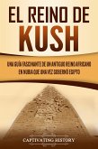 El reino de Kush: Una guía fascinante de un antiguo reino africano en Nubia que una vez gobernó Egipto (eBook, ePUB)