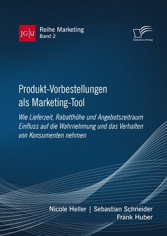 Produkt-Vorbestellungen als Marketing-Tool: Wie Lieferzeit, Rabatthöhe und Angebotszeitraum Einfluss auf die Wahrnehmung und das Verhalten von Konsumenten nehmen (eBook, PDF) - Huber, Frank; Schneider, Sebastian; Heller, Nicole