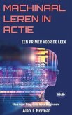 Machinaal Leren in Actie: Een inleiding voor de leek, Stap voor Stap Gids Voor Beginners (Machine Leren voor beginners Boek)