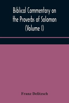 Biblical commentary on the Proverbs of Solomon (Volume I) - Delitzsch, Franz