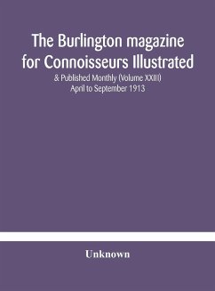 The Burlington magazine for Connoisseurs Illustrated & Published Monthly (Volume XXIII) April to September 1913 - Unknown