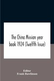 The China Mission Year Book 1924 (Twelfth Issue) Issued Under Arrangement Of The Christian Literature Society For China And The National Christian Council Under The Direction Of The Following Editorial Committee Appointed By The National Christian Council