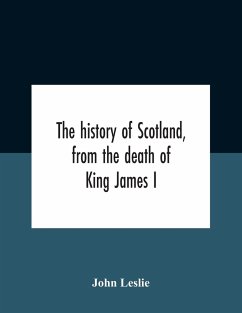 The History Of Scotland, From The Death Of King James I, In The Year Mcccxxxvi To The Year Mdlxi Bishop Of Ross - Leslie, John