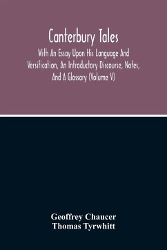 Canterbury Tales; With An Essay Upon His Language And Versification, An Introductory Discourse, Notes, And A Glossary (Volume V) - Chaucer, Geoffrey; Tyrwhitt, Thomas