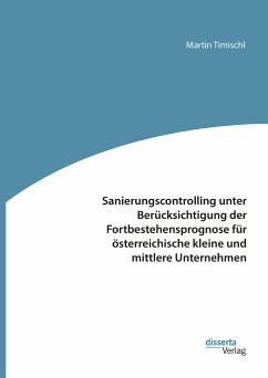 Sanierungscontrolling unter Berücksichtigung der Fortbestehensprognose für österreichische kleine und mittlere Unternehmen (eBook, PDF) - Timischl, Martin