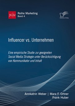 Influencer vs. Unternehmen: Eine empirische Studie zur geeigneten Social Media Strategie unter Berücksichtigung von Kommunikator und Inhalt (eBook, PDF) - Weber, Annkatrin; Ortner, Mara F.; Huber, Frank